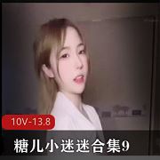 糖儿小迷迷劲爆直播私密910V合集13.8G颜值逆天车灯晃眼